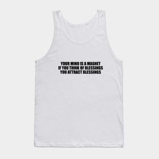 Your mind is a magnet. If you think of blessings, you attract blessings Tank Top